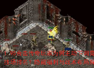 1.95合击传奇玩家为何主动下调竞技场排名?隐藏福利与战术布局解析 1.95合击传奇玩家为何主动下调竞技场排名?隐藏福利与战术布局解析