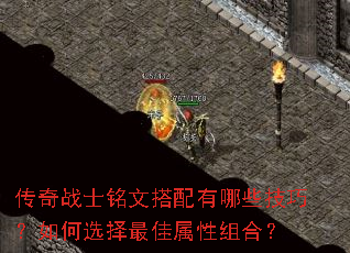 传奇战士铭文搭配有哪些技巧?如何选择最佳属性组合? 传奇战士铭文搭配有哪些技巧?如何选择最佳属性组合?