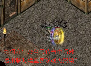 如何在1.76金币传奇中巧妙运用临时增益实现战力突破? 如何在1.76金币传奇中巧妙运用临时增益实现战力突破?