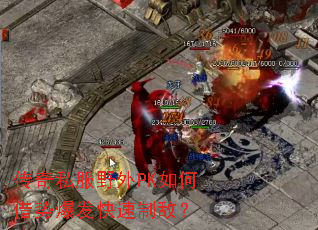 传奇私服野外PK如何借势爆发快速制敌? 传奇私服野外PK如何借势爆发快速制敌?