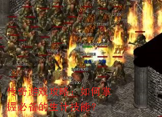 传奇游戏攻略:如何掌握必备的生计技能? 传奇游戏攻略:如何掌握必备的生计技能?