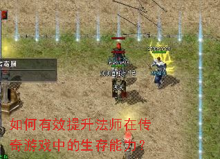 如何有效提升法师在传奇游戏中的生存能力? 如何有效提升法师在传奇游戏中的生存能力?