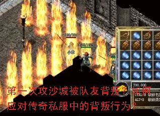 第一次攻沙城被队友背叛?如何应对传奇私服中的背叛行为? 第一次攻沙城被队友背叛?如何应对传奇私服中的背叛行为?