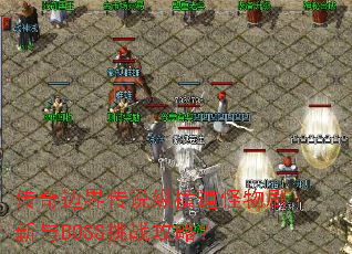 传奇边界传说纵横道怪物刷新与BOSS挑战攻略? 传奇边界传说纵横道怪物刷新与BOSS挑战攻略?