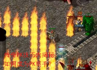 传奇PK技巧大揭秘:如何成为PK高手? 传奇PK技巧大揭秘:如何成为PK高手?