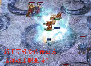 新手玩轻变传奇应该选择战士职业吗? 新手玩轻变传奇应该选择战士职业吗?