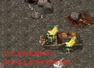 法师如何单挑BOSS?操作至上的传奇攻略指南 法师如何单挑BOSS?操作至上的传奇攻略指南