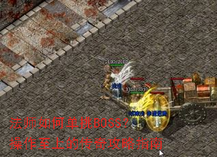 法师如何单挑BOSS?操作至上的传奇攻略指南 法师如何单挑BOSS?操作至上的传奇攻略指南