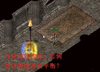 传奇游戏攻略:如何有效管理游戏平衡? 传奇游戏攻略:如何有效管理游戏平衡?