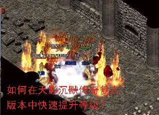 如何在天影沉默传奇复古版本中快速提升等级? 如何在天影沉默传奇复古版本中快速提升等级?