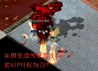 如何完成传奇游戏中的VIP特权指引? 如何完成传奇游戏中的VIP特权指引?