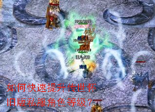 如何快速提升传世怀旧版私服角色等级? 如何快速提升传世怀旧版私服角色等级?