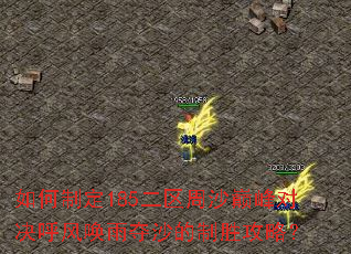 如何制定185二区周沙巅峰对决呼风唤雨夺沙的制胜攻略? 如何制定185二区周沙巅峰对决呼风唤雨夺沙的制胜攻略?