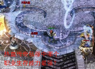 热血传奇私服中哪个职业生存能力最强? 热血传奇私服中哪个职业生存能力最强?