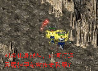 刘烨化身战神,如何打造天魔神甲称霸传奇私服? 刘烨化身战神,如何打造天魔神甲称霸传奇私服?