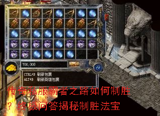 传奇私服霸者之路如何制胜?终极问答揭秘制胜法宝 传奇私服霸者之路如何制胜?终极问答揭秘制胜法宝