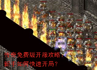 传奇免费版开服攻略:新手如何快速开局? 传奇免费版开服攻略:新手如何快速开局?