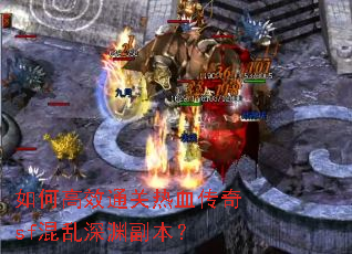 如何高效通关热血传奇sf混乱深渊副本? 如何高效通关热血传奇sf混乱深渊副本?