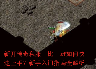 新开传奇私服一比一sf如何快速上手?新手入门指南全解析 新开传奇私服一比一sf如何快速上手?新手入门指南全解析
