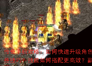 传奇手机攻略:如何快速升级角色?装备强化有哪些技巧?技能如何搭配更高效?副本攻略全解析 传奇手机攻略:如何快速升级角色?装备强化有哪些技巧?技能如何搭配更高效?副本攻略全解析