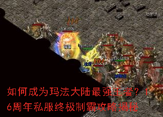 如何成为玛法大陆最强王者?16周年私服终极制霸攻略揭秘 如何成为玛法大陆最强王者?16周年私服终极制霸攻略揭秘
