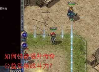 如何快速提升传奇公益私服战斗力? 如何快速提升传奇公益私服战斗力?