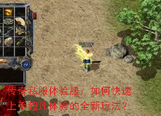 传奇私服体验服:如何快速上手超凡体验的全新玩法? 传奇私服体验服:如何快速上手超凡体验的全新玩法?