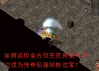 如何运用全方位无死角圆月弯刀成为传奇私服制胜法宝? 如何运用全方位无死角圆月弯刀成为传奇私服制胜法宝?