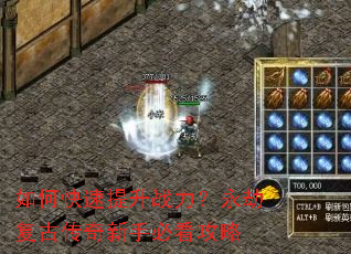 如何快速提升战力?永劫复古传奇新手必看攻略 如何快速提升战力?永劫复古传奇新手必看攻略