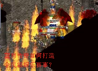 蓝月传奇如何打造全民级娱乐赛事? 蓝月传奇如何打造全民级娱乐赛事?