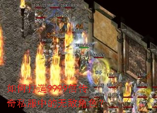 如何打造9999倍传奇私服中的无敌角色? 如何打造9999倍传奇私服中的无敌角色?