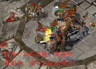 新开1.76毁灭版:失落神器现世,高手之路如何走? 新开1.76毁灭版:失落神器现世,高手之路如何走?