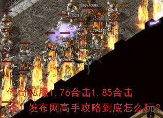 传奇私服1.76合击1.85合击版,发布网高手攻略到底怎么玩? 传奇私服1.76合击1.85合击版,发布网高手攻略到底怎么玩?