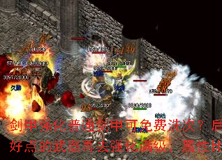 剑甲强化普通剑甲可免费洗次?后面建议打到好点的武器再去强化满级,属性比较牛批? 剑甲强化普通剑甲可免费洗次?后面建议打到好点的武器再去强化满级,属性比较牛批?