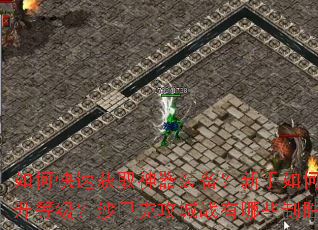 如何快速获取神器装备?新手如何快速提升等级?沙巴克攻城战有哪些制胜技巧? 如何快速获取神器装备?新手如何快速提升等级?沙巴克攻城战有哪些制胜技巧?