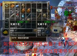 如何快速获取神器装备?新手如何快速提升等级?沙巴克攻城战有哪些制胜技巧? 如何快速获取神器装备?新手如何快速提升等级?沙巴克攻城战有哪些制胜技巧?
