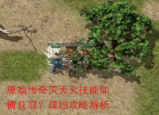 原始传奇灭天火技能如何获取?详细攻略解析 原始传奇灭天火技能如何获取?详细攻略解析