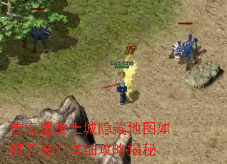 传奇盟重土城隐藏地图如何开启?详细攻略揭秘 传奇盟重土城隐藏地图如何开启?详细攻略揭秘