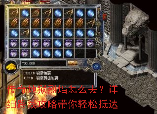 传奇地狱烈焰怎么去?详细路线攻略带你轻松抵达 传奇地狱烈焰怎么去?详细路线攻略带你轻松抵达