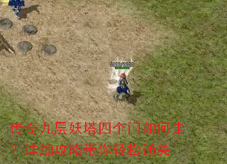传奇九层妖塔四个门如何走?详细攻略带你轻松通关 传奇九层妖塔四个门如何走?详细攻略带你轻松通关