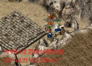 传奇bt变态版如何快速提升战力与获取神装? 传奇bt变态版如何快速提升战力与获取神装?