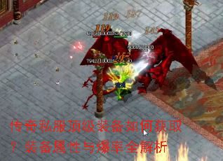 传奇私服顶级装备如何获取?装备属性与爆率全解析 传奇私服顶级装备如何获取?装备属性与爆率全解析