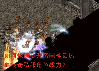 如何快速提升帝国神话热血传奇私服角色战力? 如何快速提升帝国神话热血传奇私服角色战力?