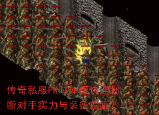 传奇私服PK时如何快速判断对手实力与装备差距? 传奇私服PK时如何快速判断对手实力与装备差距?