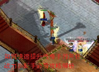 如何快速提升传奇手游角色战力?新手必看攻略解析 如何快速提升传奇手游角色战力?新手必看攻略解析