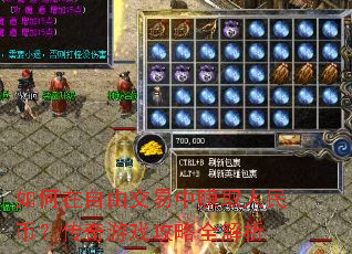 如何在自由交易中赚取人民币?传奇游戏攻略全解析 如何在自由交易中赚取人民币?传奇游戏攻略全解析