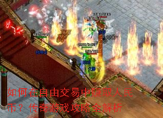 如何在自由交易中赚取人民币?传奇游戏攻略全解析 如何在自由交易中赚取人民币?传奇游戏攻略全解析