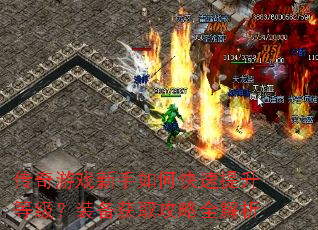 传奇游戏新手如何快速提升等级?装备获取攻略全解析 传奇游戏新手如何快速提升等级?装备获取攻略全解析
