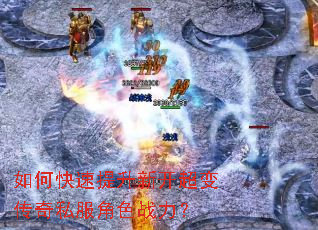 如何快速提升新开超变传奇私服角色战力? 如何快速提升新开超变传奇私服角色战力?