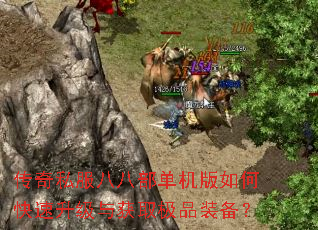 传奇私服八八部单机版如何快速升级与获取极品装备? 传奇私服八八部单机版如何快速升级与获取极品装备?